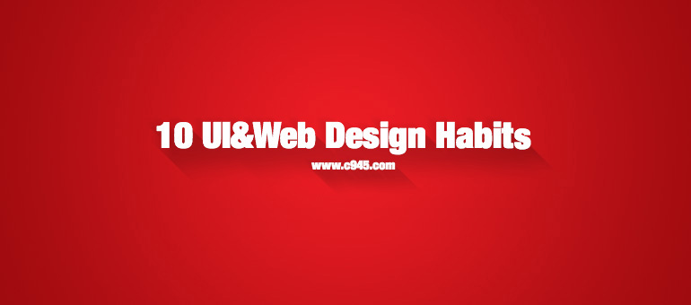 10 UI&amp;Web Design Habit - 10个做UI、Web设计应该具备的习惯培养方式